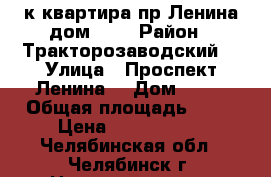 2 к квартира пр Ленина дом 15  › Район ­ Тракторозаводский  › Улица ­ Проспект Ленина  › Дом ­ 15 › Общая площадь ­ 55 › Цена ­ 2 500 000 - Челябинская обл., Челябинск г. Недвижимость » Квартиры продажа   